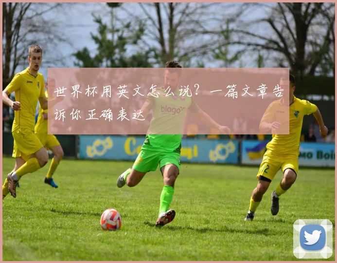世界杯用英文怎么说？一篇文章告诉你正确表达